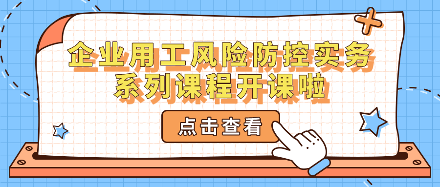 企業(yè)用工風險防控實務系列課程開課啦~